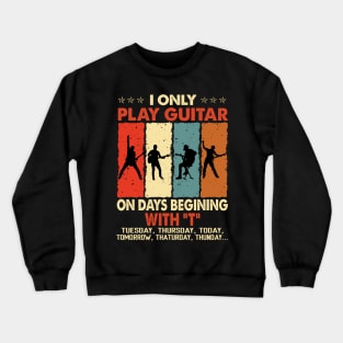 Vintage I Only Play Guitar On Days Beginning With T Tuesday Thursday Today Tomorrow... Crewneck Sweatshirt